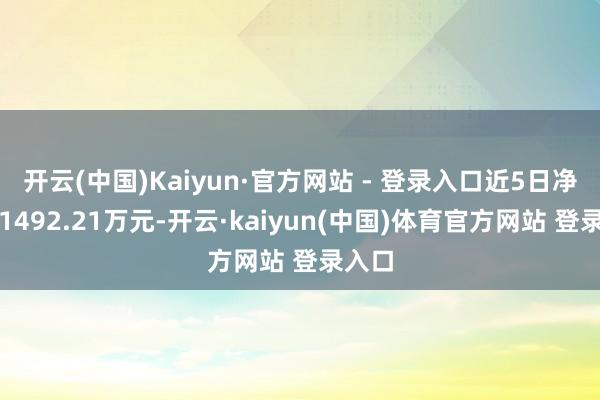 开云(中国)Kaiyun·官方网站 - 登录入口近5日净流入1492.21万元-开云·kaiyun(中国)体育官方网站 登录入口