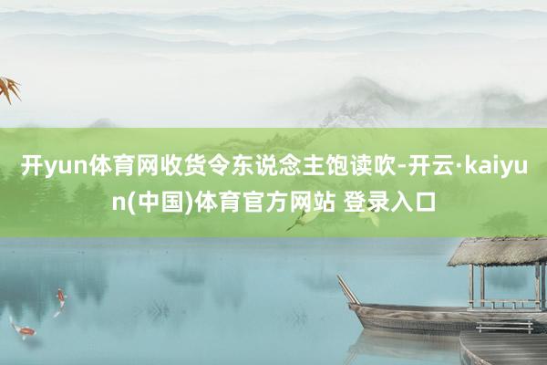 开yun体育网收货令东说念主饱读吹-开云·kaiyun(中国)体育官方网站 登录入口