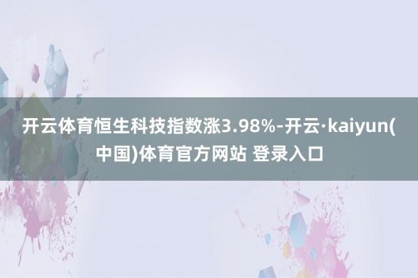 开云体育恒生科技指数涨3.98%-开云·kaiyun(中国)体育官方网站 登录入口