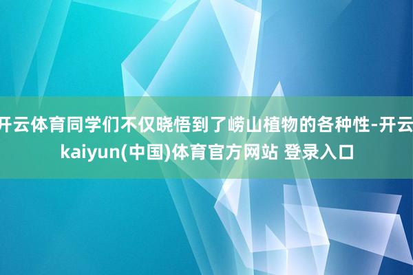 开云体育同学们不仅晓悟到了崂山植物的各种性-开云·kaiyun(中国)体育官方网站 登录入口
