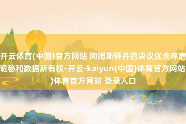 开云体育(中国)官方网站 阿姆斯特丹的决议优先琢磨说念德、诡秘和数据所有权-开云·kaiyun(中国)体育官方网站 登录入口